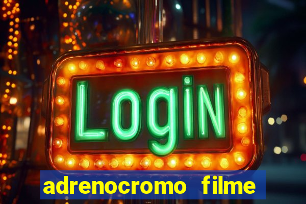 adrenocromo filme completo dublado